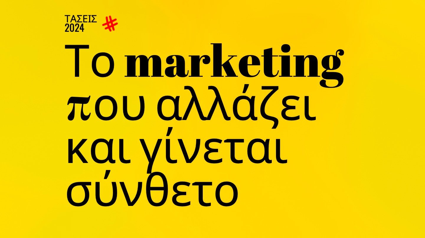 Trends 2024 | Το marketing που αλλάζει και γίνεται σύνθετο