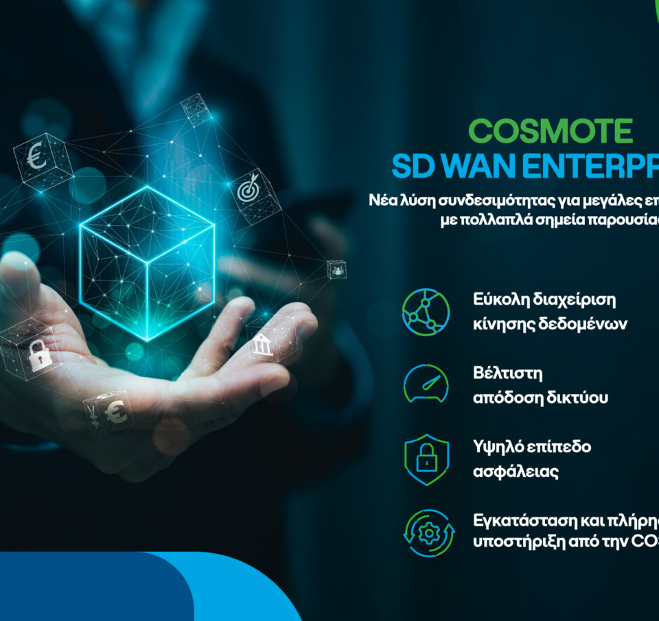 COSMOTE SD WAN Enterprise: Νέα λύση συνδεσιμότητας για μεγάλες επιχειρήσεις με πολλαπλά σημεία παρουσίας