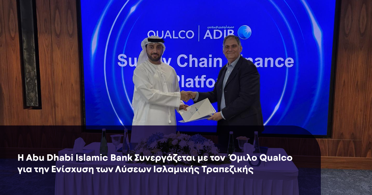Ο όμιλος Qualco σε στρατηγική συνεργασία με την Abu Dhabi Islamic Bank με στόχο την ενίσχυση λύσεων ισλαμικής τραπεζικής
